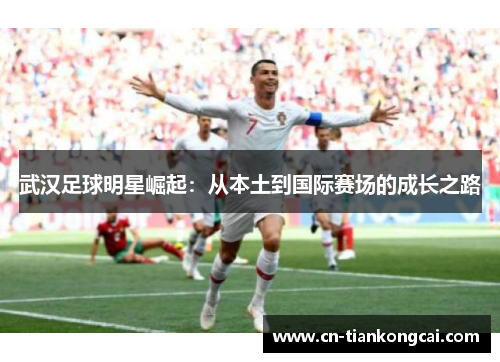 武汉足球明星崛起：从本土到国际赛场的成长之路