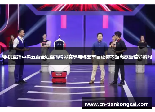 手机直播中央五台全程直播精彩赛事与综艺节目让你零距离感受精彩瞬间